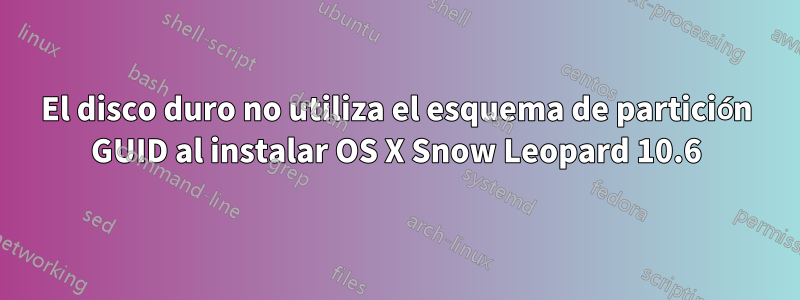 El disco duro no utiliza el esquema de partición GUID al instalar OS X Snow Leopard 10.6