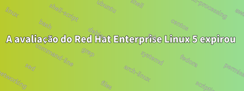 A avaliação do Red Hat Enterprise Linux 5 expirou