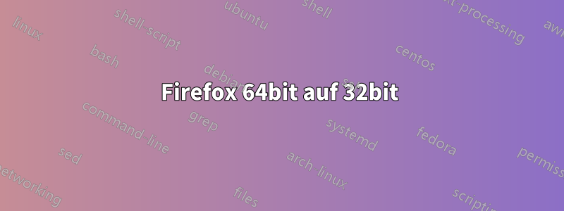 Firefox 64bit auf 32bit