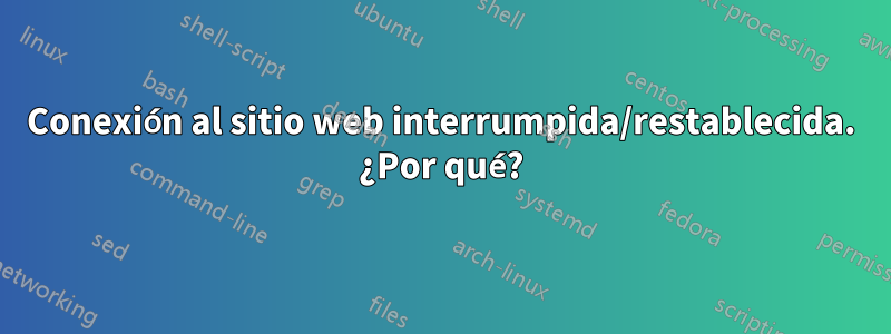 Conexión al sitio web interrumpida/restablecida. ¿Por qué?