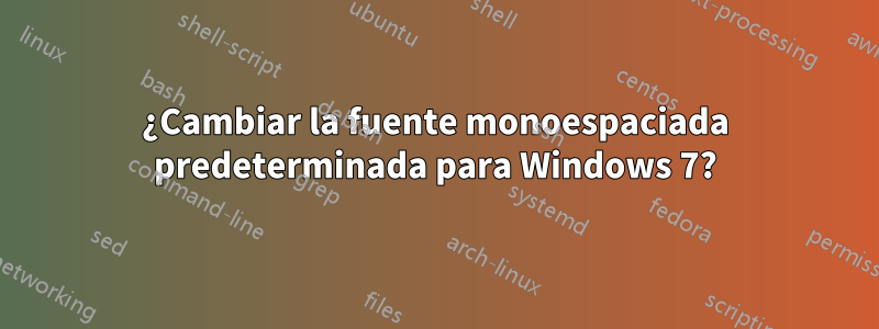 ¿Cambiar la fuente monoespaciada predeterminada para Windows 7?