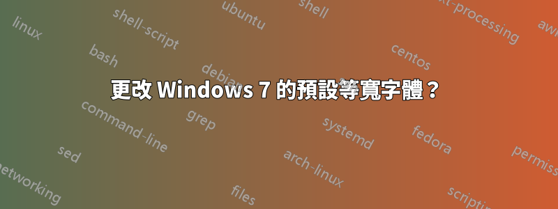 更改 Windows 7 的預設等寬字體？