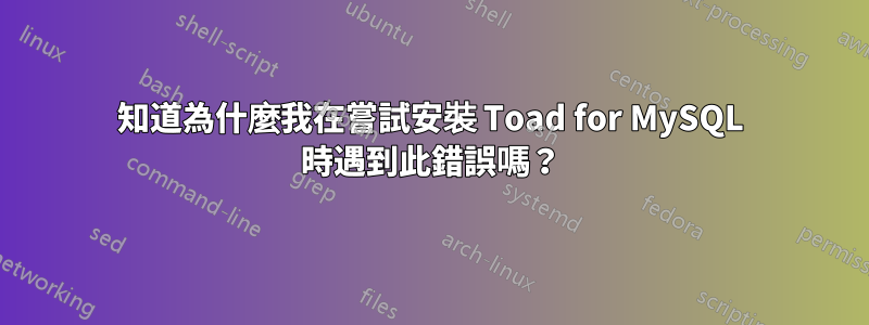 知道為什麼我在嘗試安裝 Toad for MySQL 時遇到此錯誤嗎？