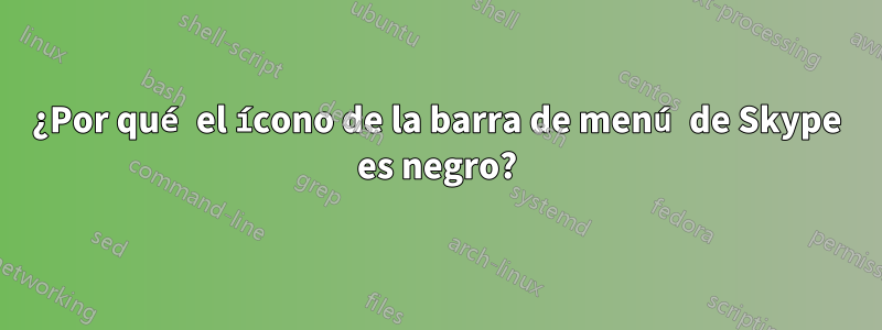 ¿Por qué el ícono de la barra de menú de Skype es negro?