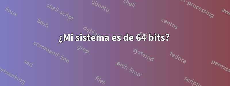 ¿Mi sistema es de 64 bits?