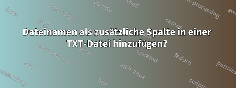 Dateinamen als zusätzliche Spalte in einer TXT-Datei hinzufügen?