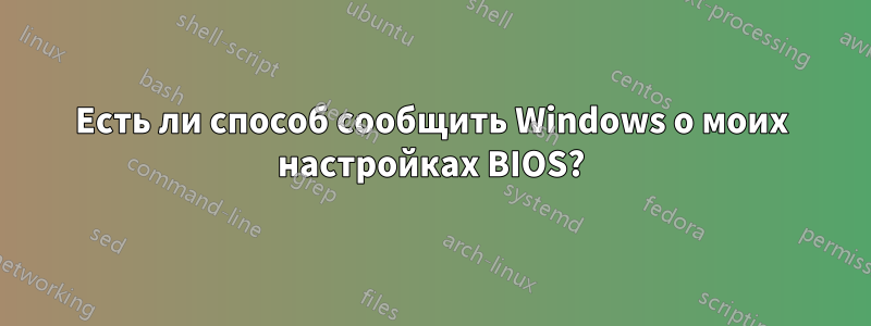 Есть ли способ сообщить Windows о моих настройках BIOS?