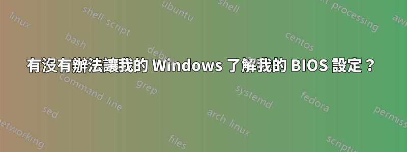 有沒有辦法讓我的 Windows 了解我的 BIOS 設定？