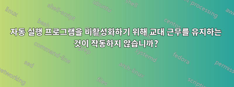 자동 실행 프로그램을 비활성화하기 위해 교대 근무를 유지하는 것이 작동하지 않습니까?