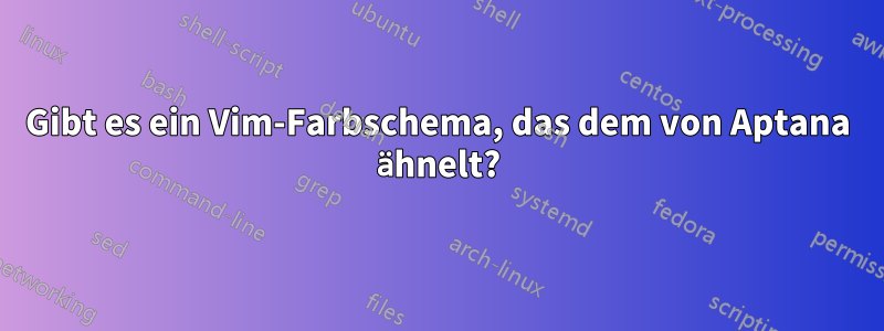 Gibt es ein Vim-Farbschema, das dem von Aptana ähnelt?