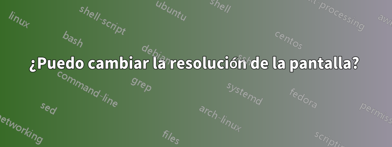 ¿Puedo cambiar la resolución de la pantalla?