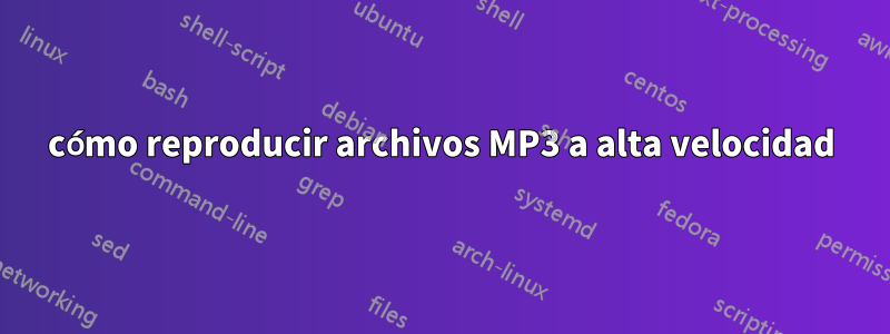 cómo reproducir archivos MP3 a alta velocidad