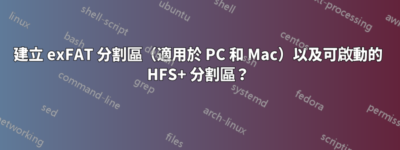 建立 exFAT 分割區（適用於 PC 和 Mac）以及可啟動的 HFS+ 分割區？