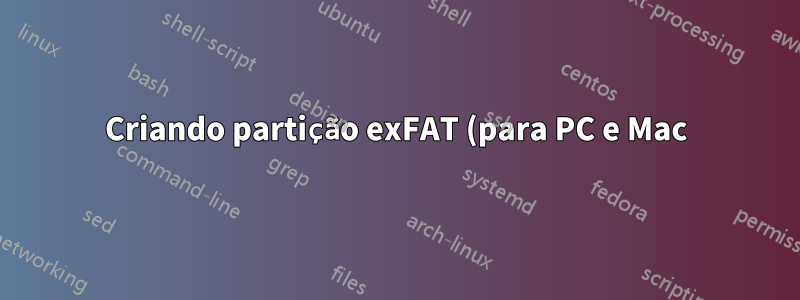 Criando partição exFAT (para PC e Mac) junto com partição HFS + inicializável?
