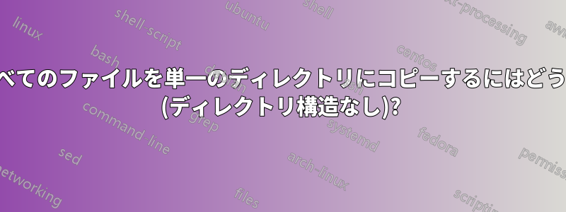 特定の拡張子を持つすべてのファイルを単一のディレクトリにコピーするにはどうすればよいでしょうか (ディレクトリ構造なし)?