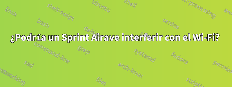 ¿Podría un Sprint Airave interferir con el Wi-Fi?