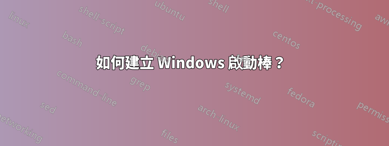 如何建立 Windows 啟動棒？ 