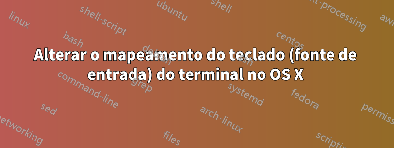 Alterar o mapeamento do teclado (fonte de entrada) do terminal no OS X