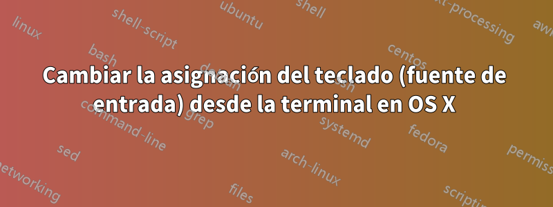 Cambiar la asignación del teclado (fuente de entrada) desde la terminal en OS X