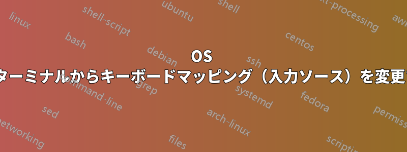 OS Xのターミナルからキーボードマッピング（入力ソース）を変更する