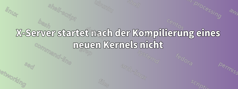 X-Server startet nach der Kompilierung eines neuen Kernels nicht