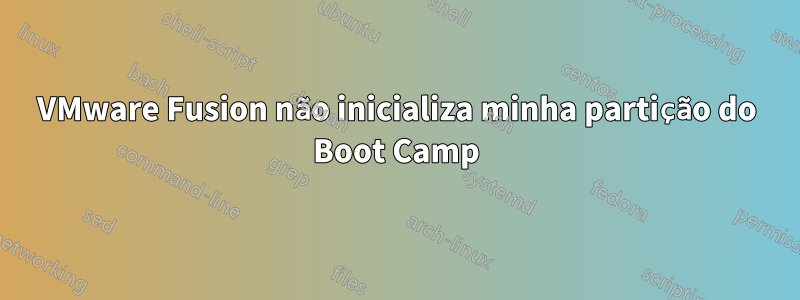 VMware Fusion não inicializa minha partição do Boot Camp