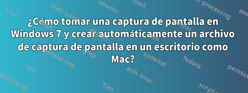 ¿Cómo tomar una captura de pantalla en Windows 7 y crear automáticamente un archivo de captura de pantalla en un escritorio como Mac?