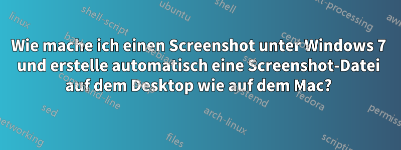 Wie mache ich einen Screenshot unter Windows 7 und erstelle automatisch eine Screenshot-Datei auf dem Desktop wie auf dem Mac?