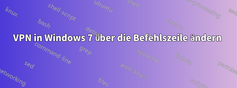 VPN in Windows 7 über die Befehlszeile ändern