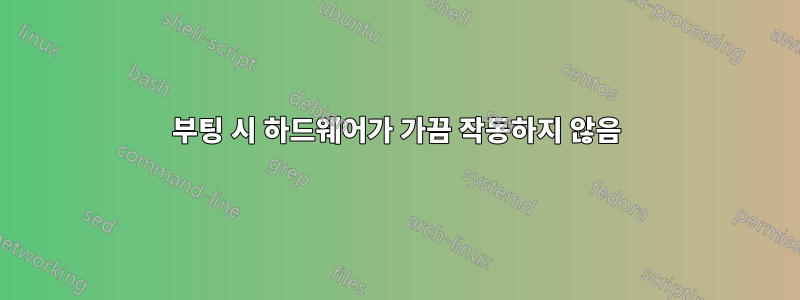 부팅 시 하드웨어가 가끔 작동하지 않음