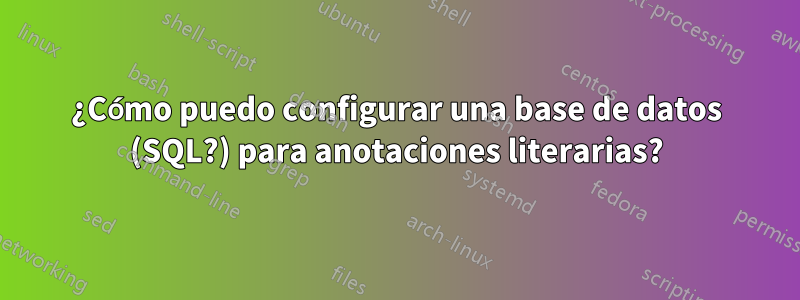 ¿Cómo puedo configurar una base de datos (SQL?) para anotaciones literarias?