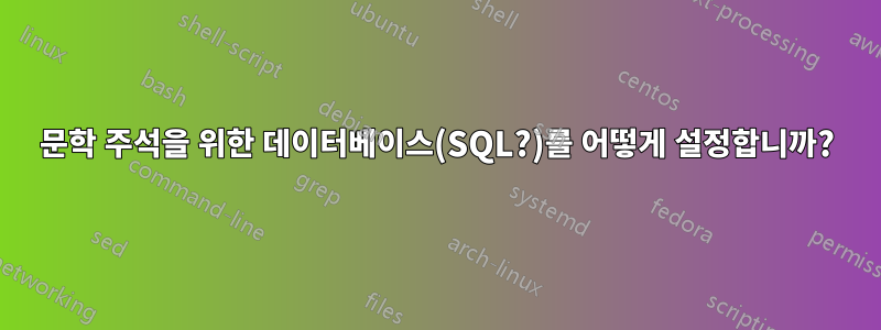 문학 주석을 위한 데이터베이스(SQL?)를 어떻게 설정합니까?