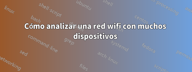 Cómo analizar una red wifi con muchos dispositivos