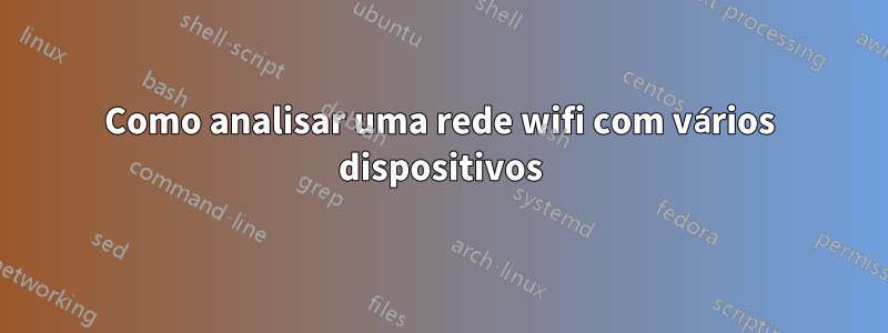 Como analisar uma rede wifi com vários dispositivos