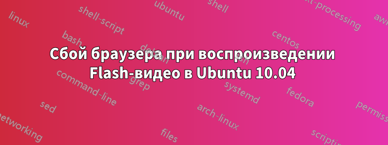 Сбой браузера при воспроизведении Flash-видео в Ubuntu 10.04