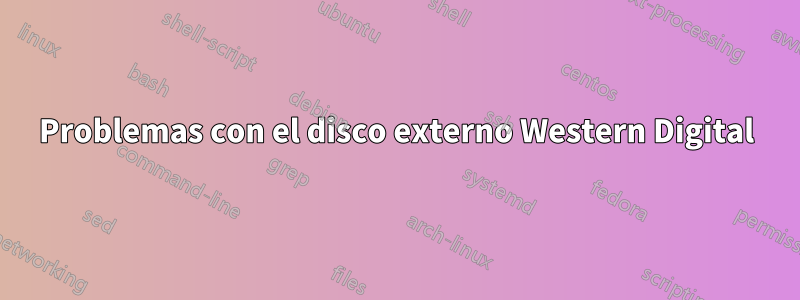 Problemas con el disco externo Western Digital