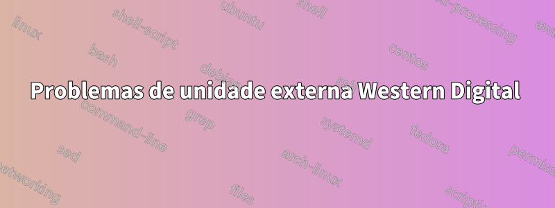 Problemas de unidade externa Western Digital