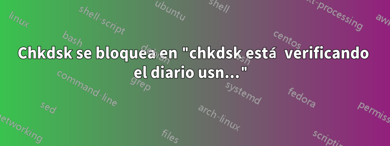 Chkdsk se bloquea en "chkdsk está verificando el diario usn..."