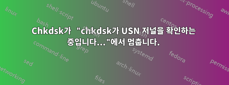 Chkdsk가 "chkdsk가 USN 저널을 확인하는 중입니다..."에서 멈춥니다.