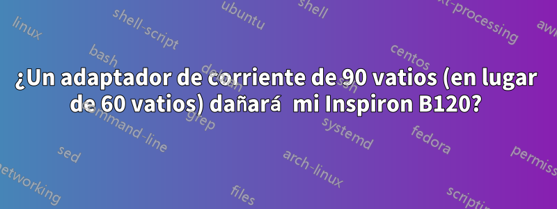 ¿Un adaptador de corriente de 90 vatios (en lugar de 60 vatios) dañará mi Inspiron B120?