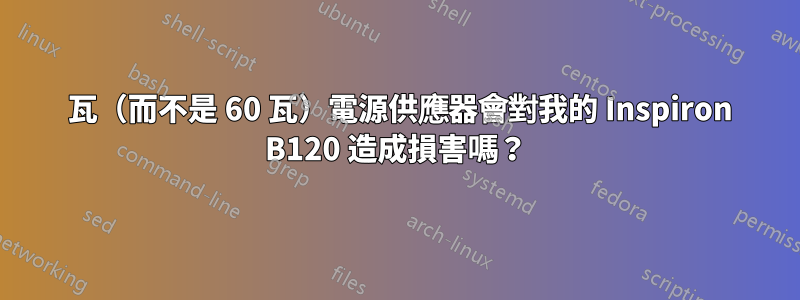 90 瓦（而不是 60 瓦）電源供應器會對我的 Inspiron B120 造成損害嗎？