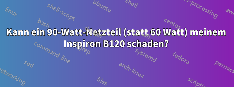 Kann ein 90-Watt-Netzteil (statt 60 Watt) meinem Inspiron B120 schaden?