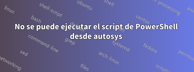 No se puede ejecutar el script de PowerShell desde autosys