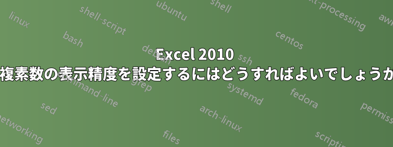 Excel 2010 で複素数の表示精度を設定するにはどうすればよいでしょうか?