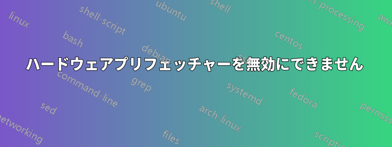 ハードウェアプリフェッチャーを無効にできません