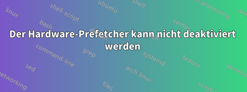 Der Hardware-Prefetcher kann nicht deaktiviert werden