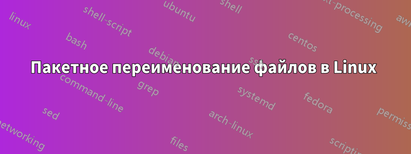 Пакетное переименование файлов в Linux