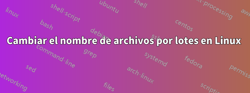 Cambiar el nombre de archivos por lotes en Linux