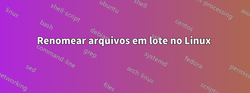 Renomear arquivos em lote no Linux