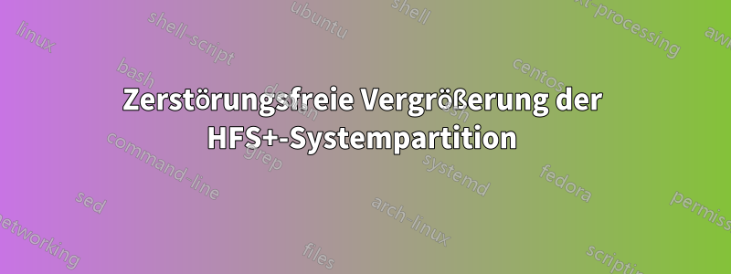 Zerstörungsfreie Vergrößerung der HFS+-Systempartition